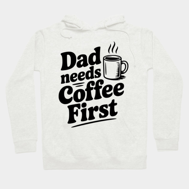 Dad Needs Coffee First Hoodie by Frank Ring