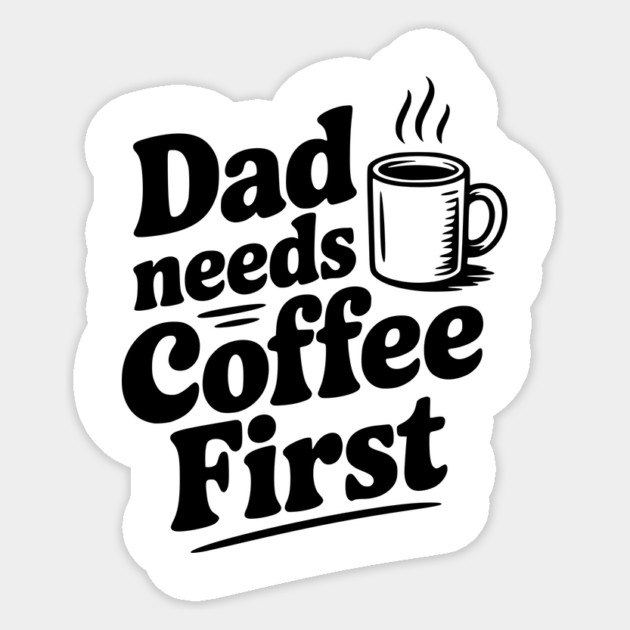Dad Needs Coffee First Sticker by Frank Ring