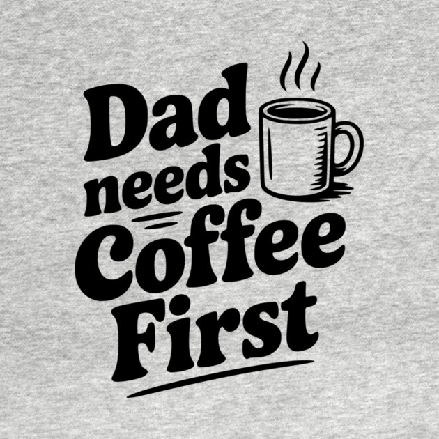 Dad Needs Coffee First by Frank Ring
