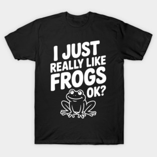 I Just Really Like Frogs Ok? T-Shirt