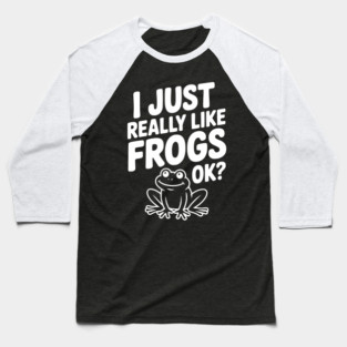 I Just Really Like Frogs Ok? Baseball T-Shirt