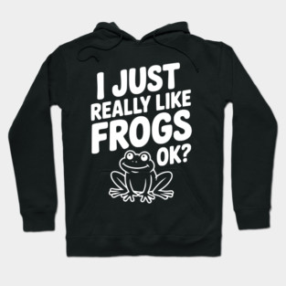 I Just Really Like Frogs Ok? Hoodie