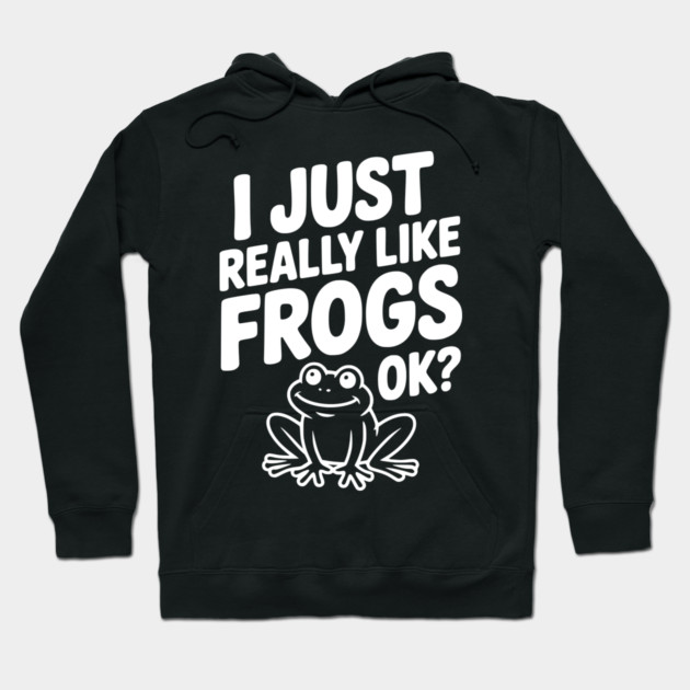 I Just Really Like Frogs Ok? Hoodie by Frank Ring
