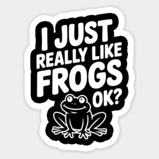 I Just Really Like Frogs Ok? Sticker