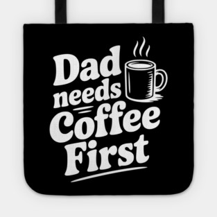 Dad Needs Coffee First Tote