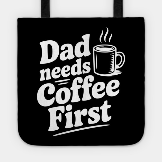 Dad Needs Coffee First Tote by Frank Ring