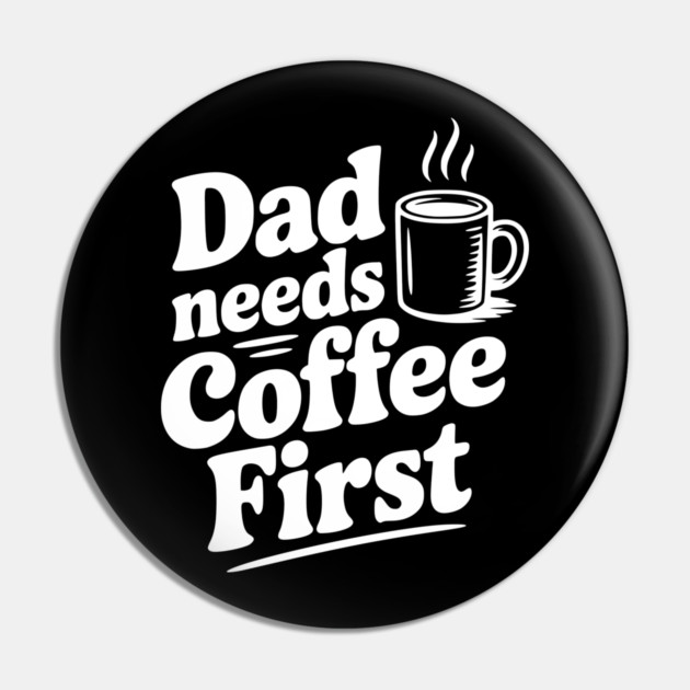 Dad Needs Coffee First Pin by Frank Ring