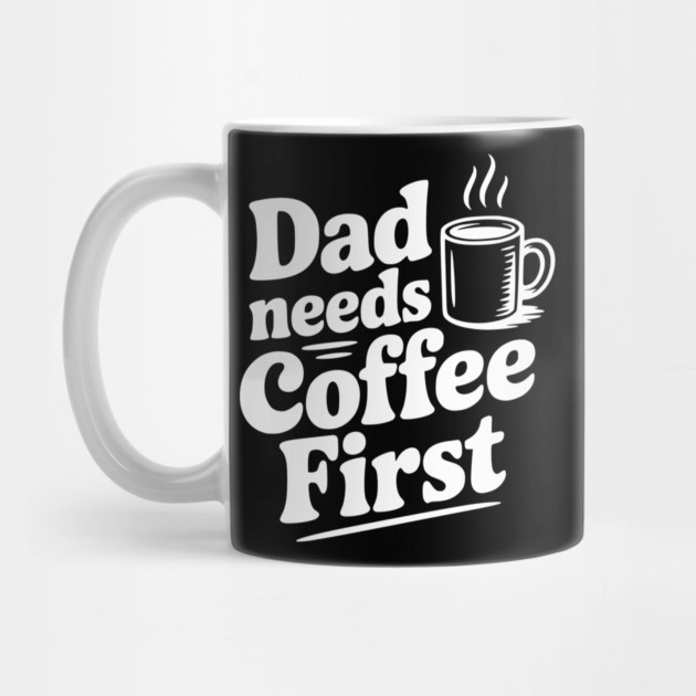 Dad Needs Coffee First by Frank Ring