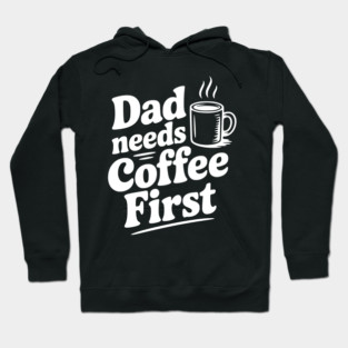 Dad Needs Coffee First Hoodie
