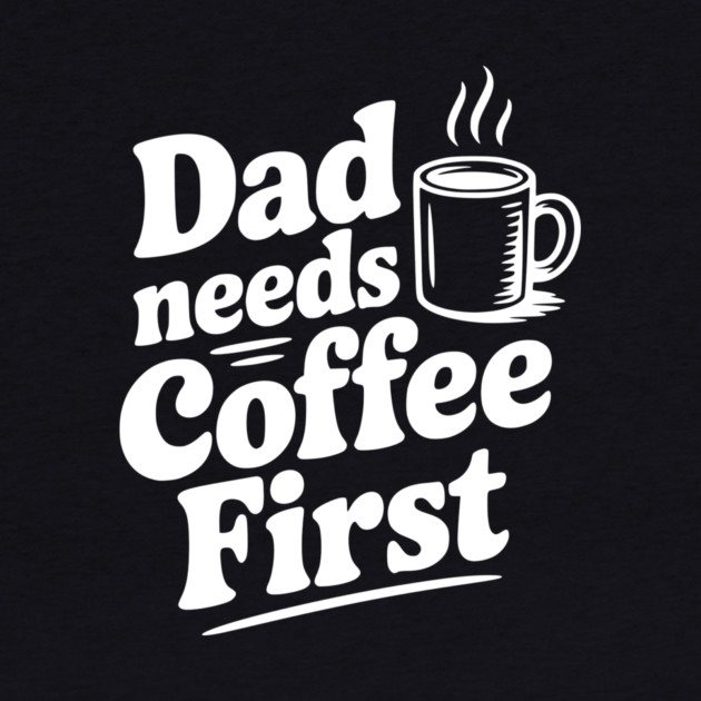Dad Needs Coffee First by Frank Ring