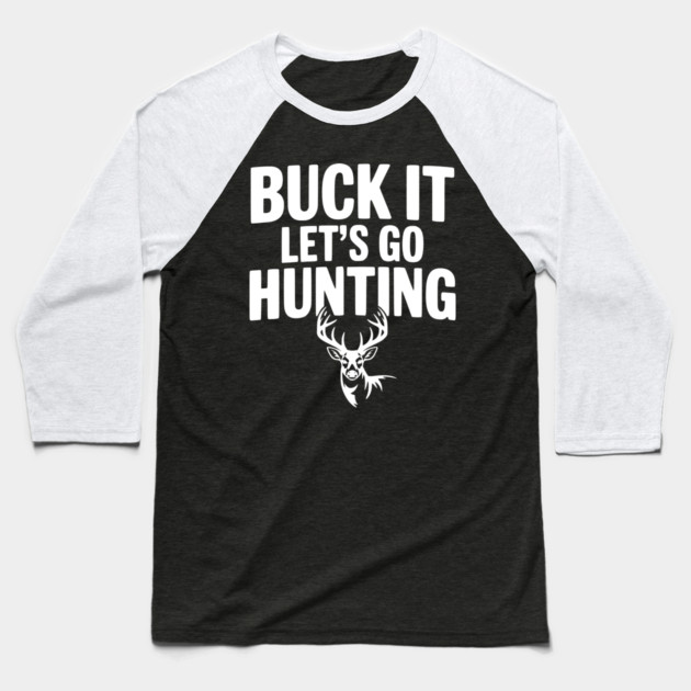 Buck It Let's Go Hunting Baseball T-Shirt by Frank Ring