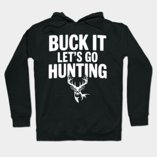 Buck It Let's Go Hunting Hoodie