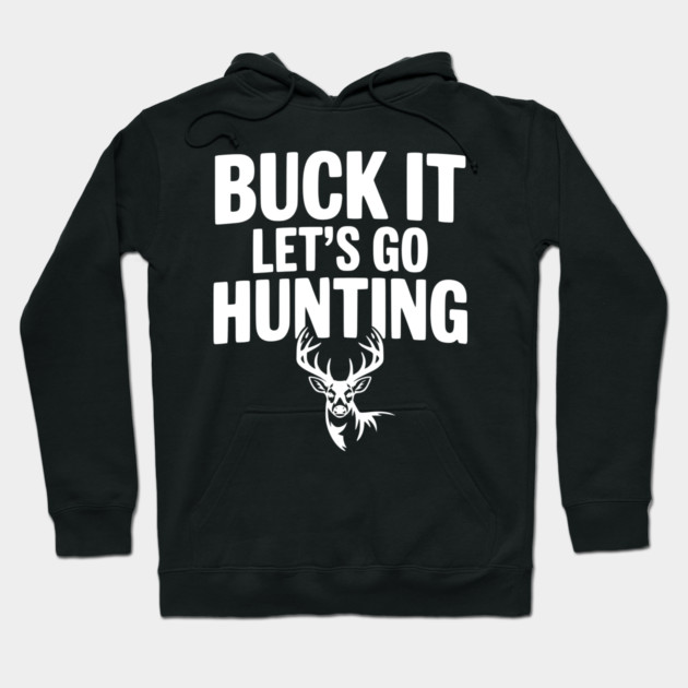 Buck It Let's Go Hunting Hoodie by Frank Ring