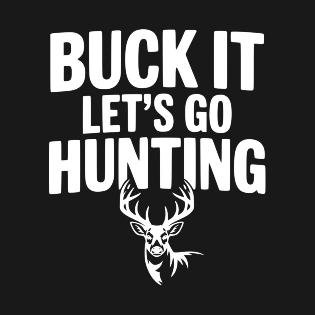 Buck It Let's Go Hunting by Frank Ring