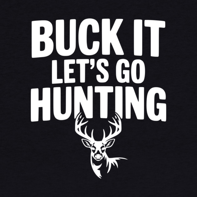 Buck It Let's Go Hunting by Frank Ring