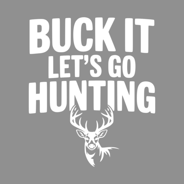 Buck It Let's Go Hunting by Frank Ring