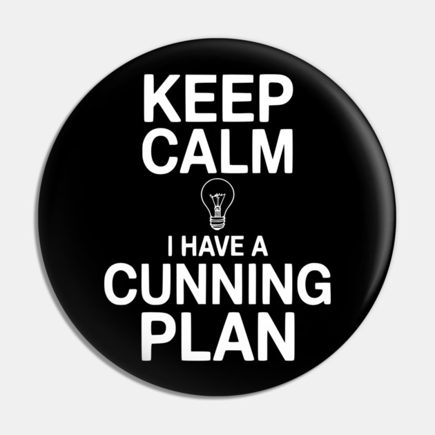 Keep Calm I Have a Cunning Plan Pin by Frank Ring