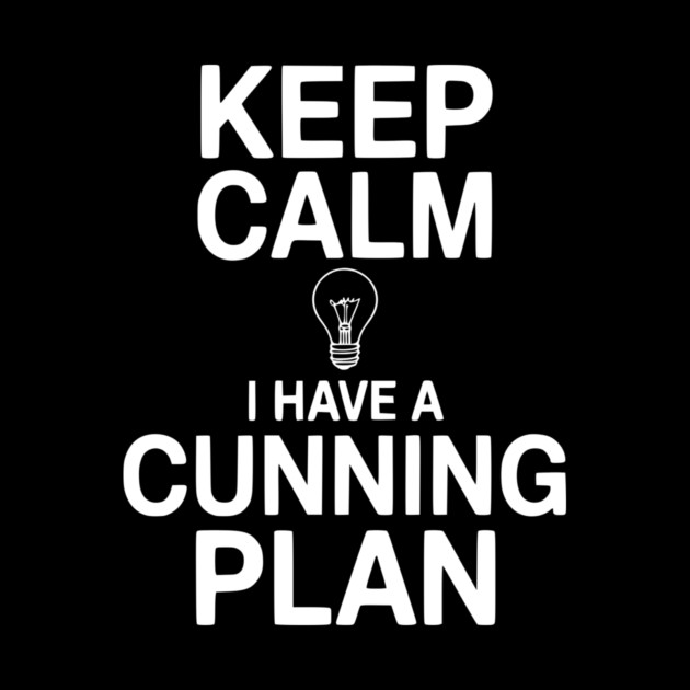 Keep Calm I Have a Cunning Plan by Frank Ring