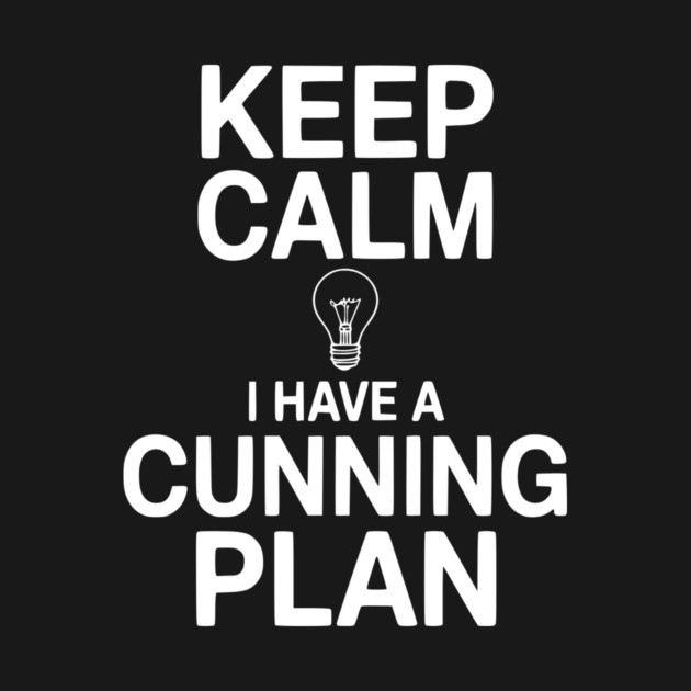 Keep Calm I Have a Cunning Plan by Frank Ring