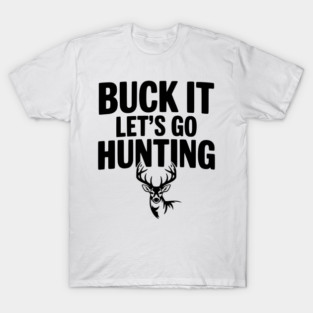 Buck It Let's Go Hunting T-Shirt