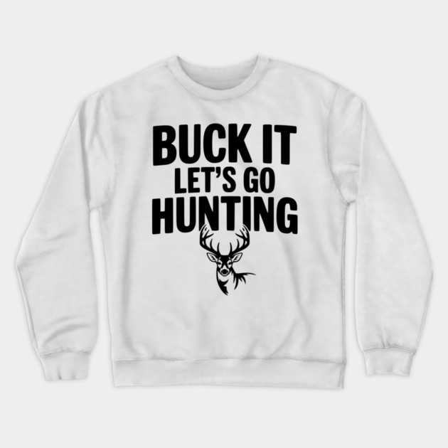 Buck It Let's Go Hunting Crewneck Sweatshirt by Frank Ring