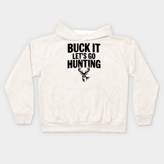 Buck It Let's Go Hunting Kids Hoodie by Frank Ring