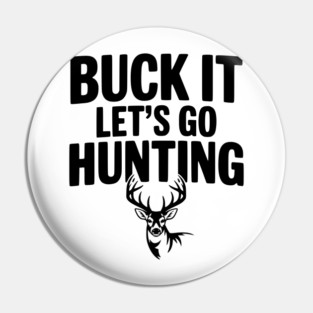Buck It Let's Go Hunting Pin