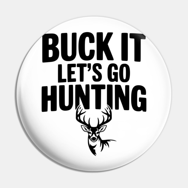 Buck It Let's Go Hunting Pin by Frank Ring