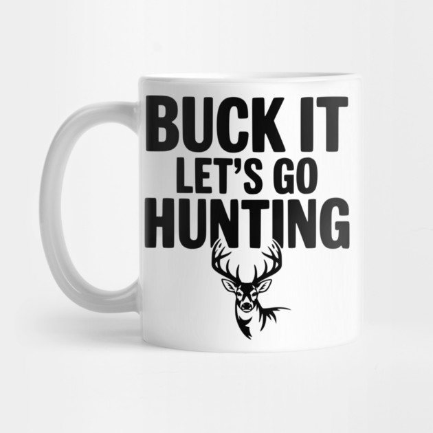 Buck It Let's Go Hunting by Frank Ring