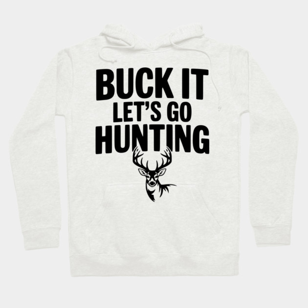 Buck It Let's Go Hunting Hoodie by Frank Ring