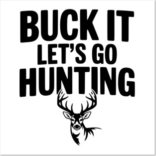 Buck It Let's Go Hunting Posters and Art
