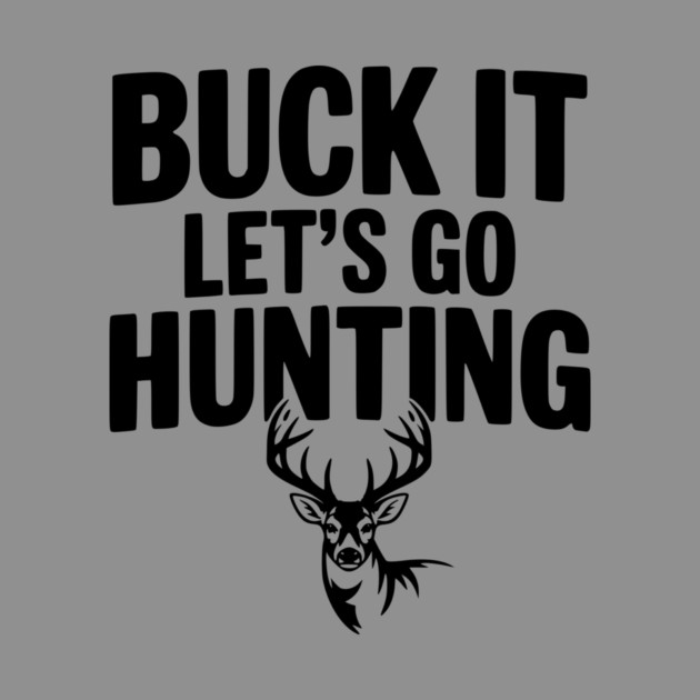 Buck It Let's Go Hunting by Frank Ring