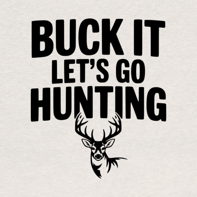 Buck It Let's Go Hunting by Frank Ring