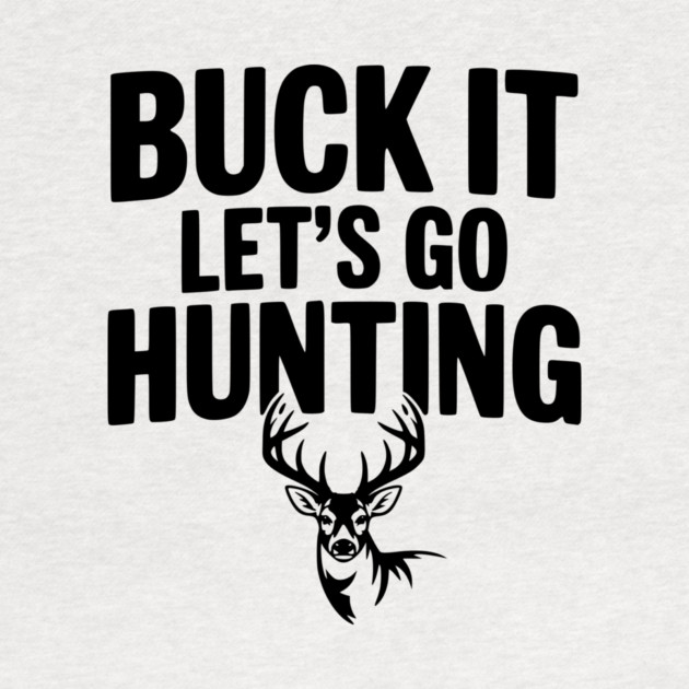 Buck It Let's Go Hunting by Frank Ring