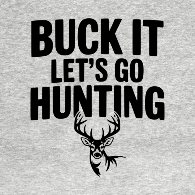 Buck It Let's Go Hunting by Frank Ring