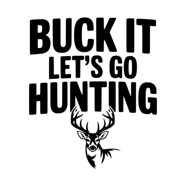 Buck It Let's Go Hunting by Frank Ring