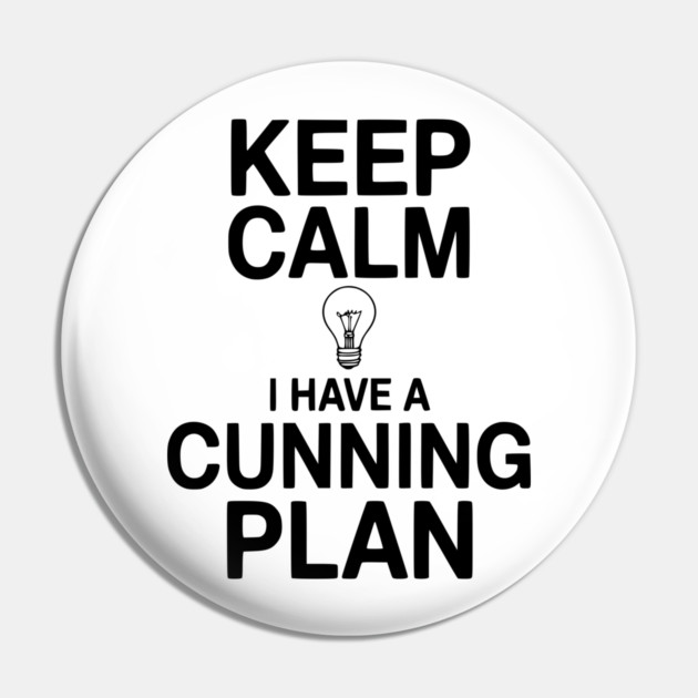 Keep Calm I Have a Cunning Plan Pin by Frank Ring