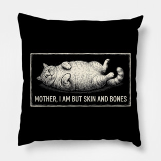 Mother, I Am But Skin And Bones Funny Cat Owner Pillow