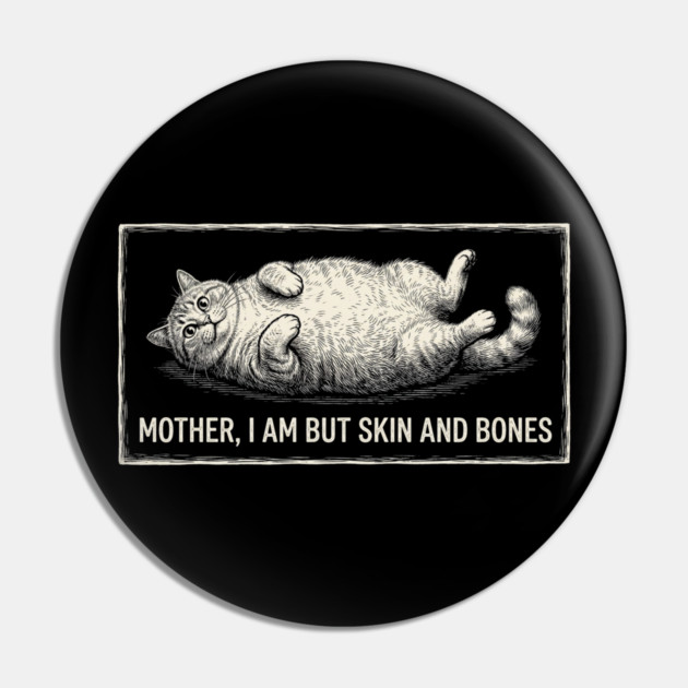 Mother, I Am But Skin And Bones Funny Cat Owner Pin by ArtistTee ⭐⭐⭐⭐⭐