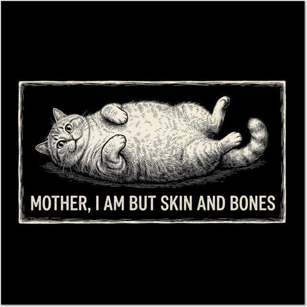 Mother, I Am But Skin And Bones Funny Cat Owner Wall Art by ArtistTee ⭐⭐⭐⭐⭐