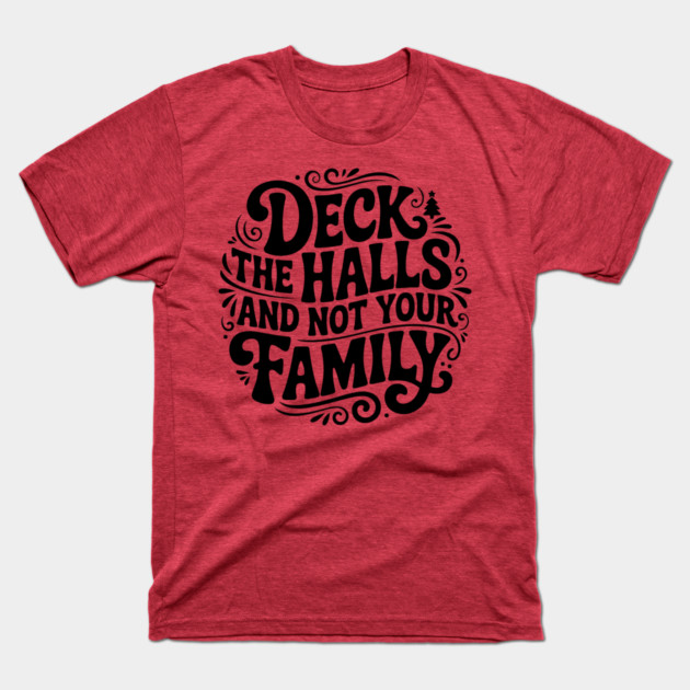 Deck The Halls... Not Family T-Shirt by Litehouse Tees