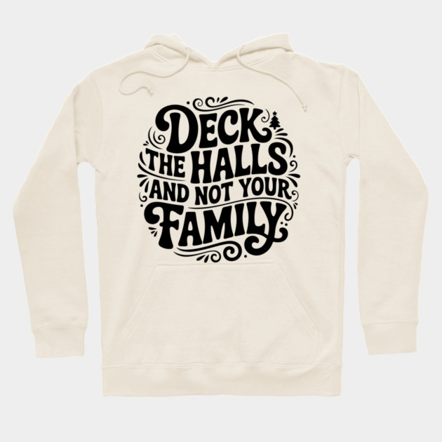 Deck The Halls... Not Family Hoodie by Litehouse Tees