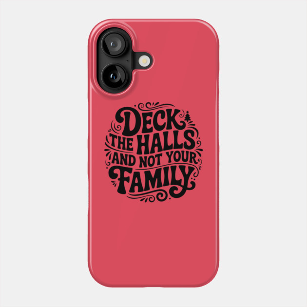Deck The Halls... Not Family Phone Case by Litehouse Tees