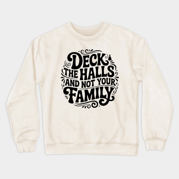 Deck The Halls... Not Family Crewneck Sweatshirt by Litehouse Tees