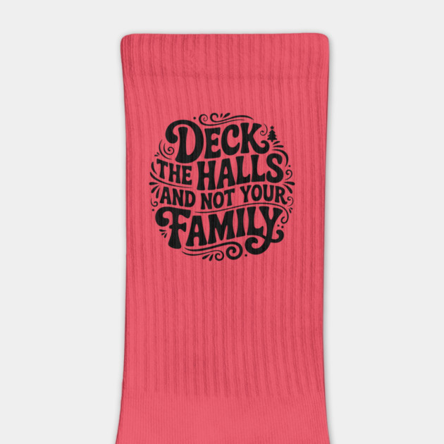 Deck The Halls... Not Family by Litehouse Tees
