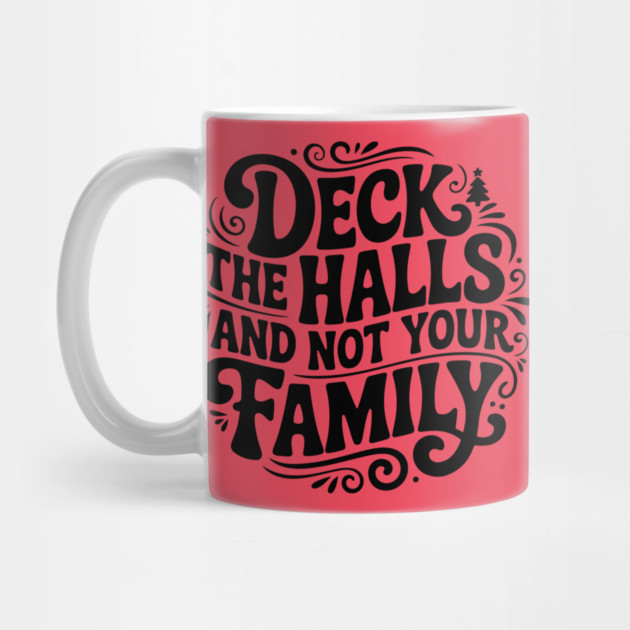 Deck The Halls... Not Family by Litehouse Tees