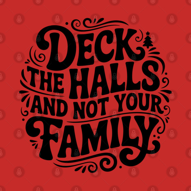 Deck The Halls... Not Family by Litehouse Tees