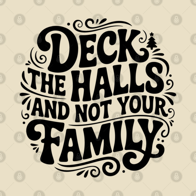 Deck The Halls... Not Family by Litehouse Tees