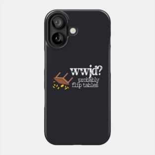 WWJD Probably Flip Tables Phone Case