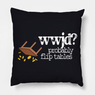 WWJD Probably Flip Tables Pillow